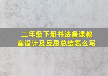 二年级下册书法备课教案设计及反思总结怎么写