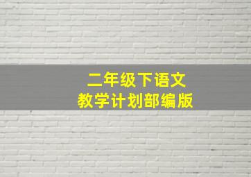 二年级下语文教学计划部编版