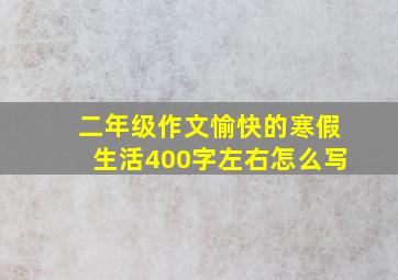 二年级作文愉快的寒假生活400字左右怎么写