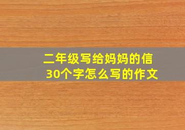 二年级写给妈妈的信30个字怎么写的作文