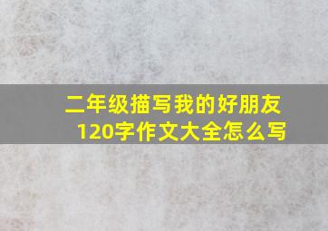 二年级描写我的好朋友120字作文大全怎么写