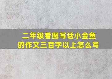 二年级看图写话小金鱼的作文三百字以上怎么写