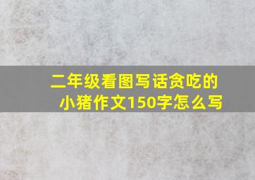 二年级看图写话贪吃的小猪作文150字怎么写