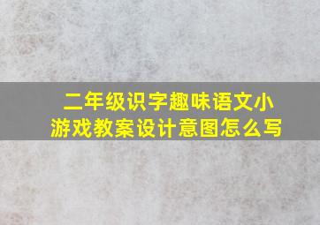 二年级识字趣味语文小游戏教案设计意图怎么写