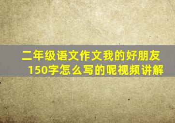 二年级语文作文我的好朋友150字怎么写的呢视频讲解