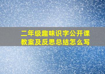 二年级趣味识字公开课教案及反思总结怎么写