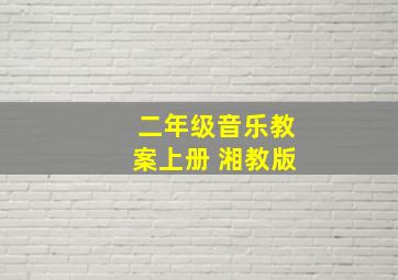 二年级音乐教案上册 湘教版