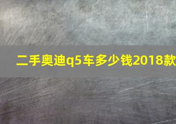 二手奥迪q5车多少钱2018款