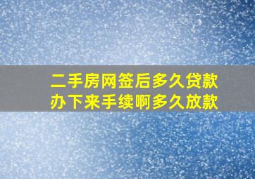 二手房网签后多久贷款办下来手续啊多久放款