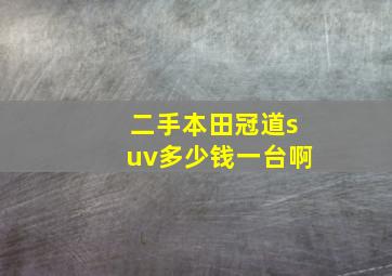 二手本田冠道suv多少钱一台啊