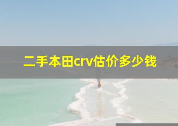 二手本田crv估价多少钱