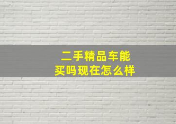 二手精品车能买吗现在怎么样