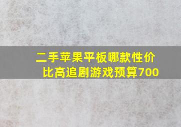 二手苹果平板哪款性价比高追剧游戏预算700