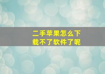 二手苹果怎么下载不了软件了呢