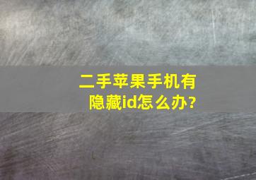 二手苹果手机有隐藏id怎么办?