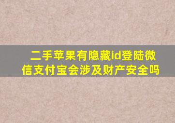 二手苹果有隐藏id登陆微信支付宝会涉及财产安全吗