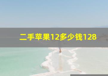 二手苹果12多少钱128