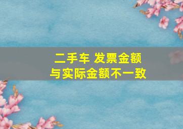 二手车 发票金额与实际金额不一致