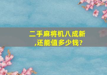 二手麻将机八成新,还能值多少钱?