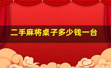 二手麻将桌子多少钱一台