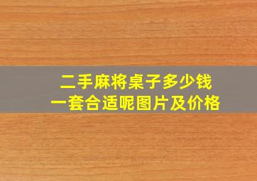 二手麻将桌子多少钱一套合适呢图片及价格