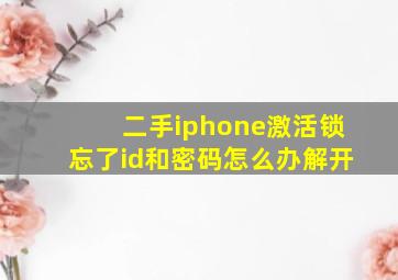 二手iphone激活锁忘了id和密码怎么办解开