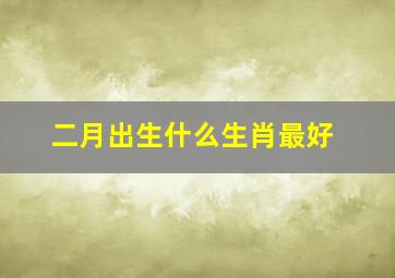 二月出生什么生肖最好