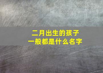 二月出生的孩子一般都是什么名字