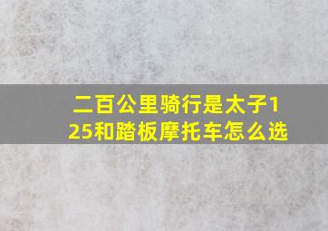 二百公里骑行是太子125和踏板摩托车怎么选