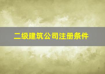 二级建筑公司注册条件