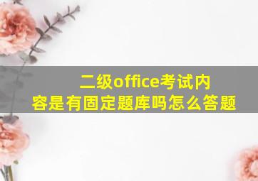 二级office考试内容是有固定题库吗怎么答题