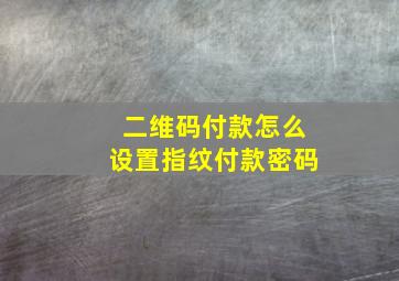 二维码付款怎么设置指纹付款密码