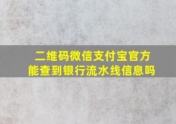 二维码微信支付宝官方能查到银行流水线信息吗