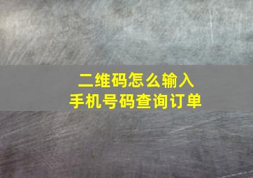 二维码怎么输入手机号码查询订单