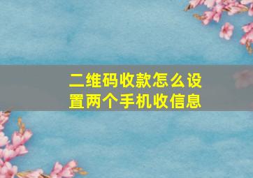 二维码收款怎么设置两个手机收信息