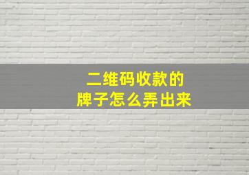 二维码收款的牌子怎么弄出来