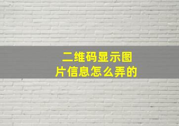 二维码显示图片信息怎么弄的