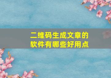 二维码生成文章的软件有哪些好用点