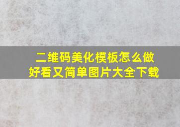 二维码美化模板怎么做好看又简单图片大全下载