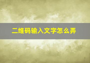 二维码输入文字怎么弄