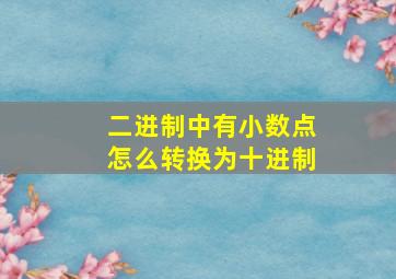 二进制中有小数点怎么转换为十进制