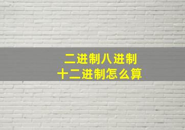 二进制八进制十二进制怎么算