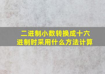 二进制小数转换成十六进制时采用什么方法计算