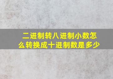 二进制转八进制小数怎么转换成十进制数是多少