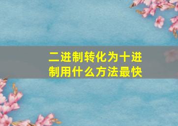 二进制转化为十进制用什么方法最快