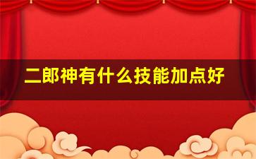 二郎神有什么技能加点好