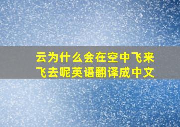 云为什么会在空中飞来飞去呢英语翻译成中文