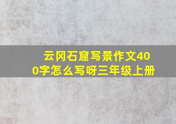 云冈石窟写景作文400字怎么写呀三年级上册