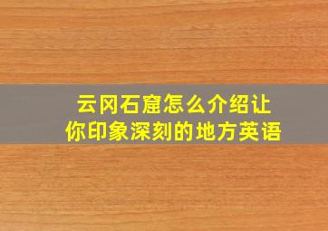 云冈石窟怎么介绍让你印象深刻的地方英语