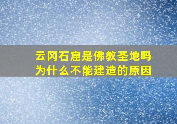 云冈石窟是佛教圣地吗为什么不能建造的原因